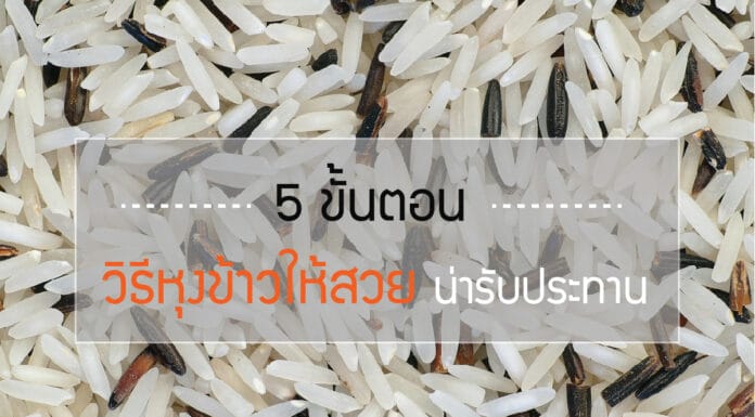 วิธีหุงข้าวให้สวย ขึ้นหม้อ น่ารับประทาน ด้วย 5 ขั้นตอนอย่างง่าย